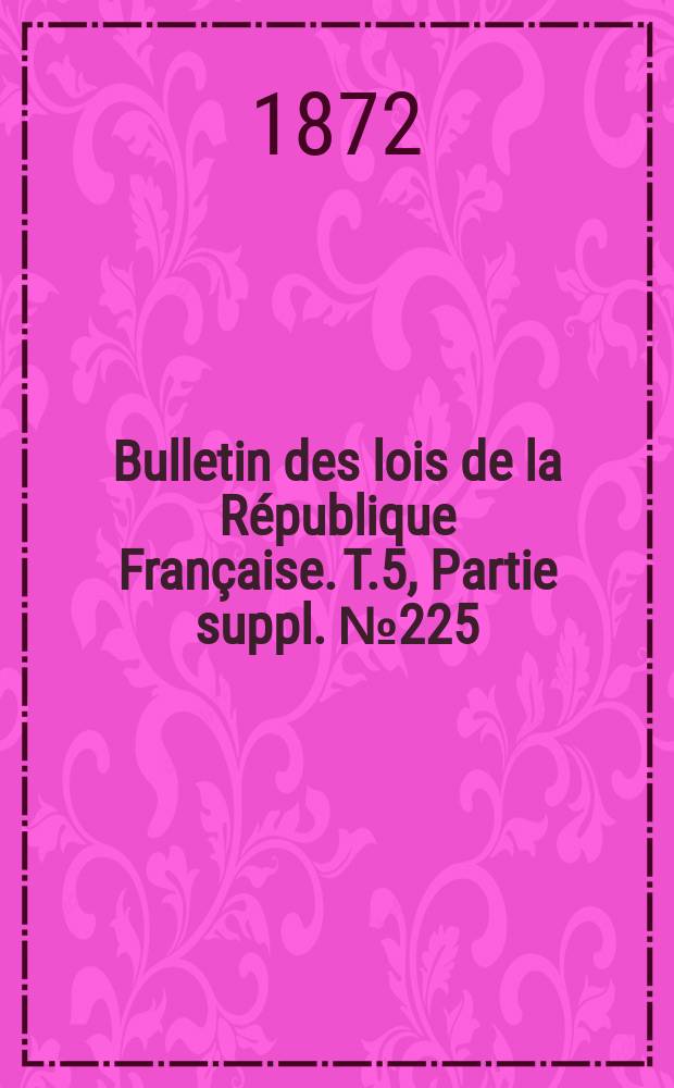 Bulletin des lois de la République Française. T.5, Partie suppl. №225