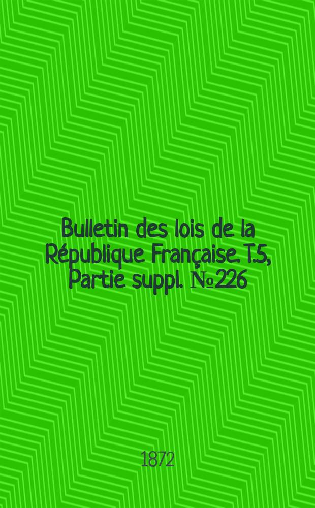 Bulletin des lois de la République Française. T.5, Partie suppl. №226