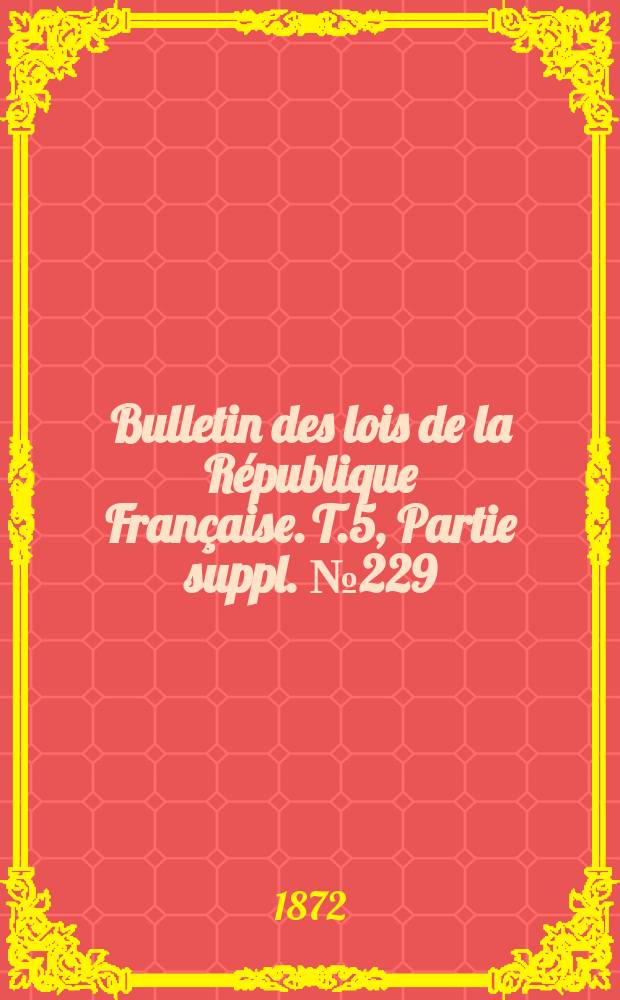 Bulletin des lois de la République Française. T.5, Partie suppl. №229