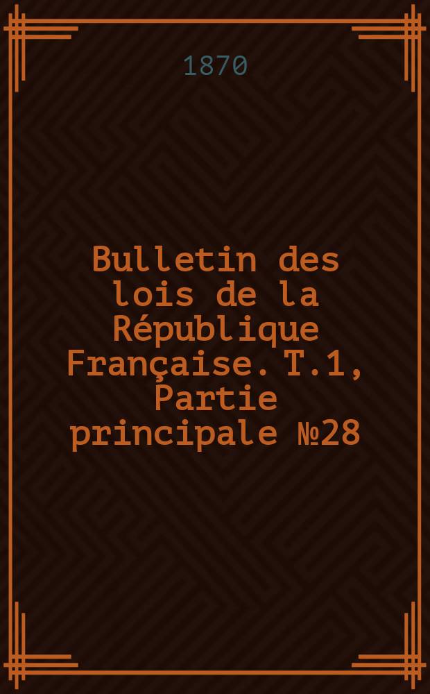 Bulletin des lois de la R&eacute;publique Fran&ccedil;aise. T.1, Partie principale №28