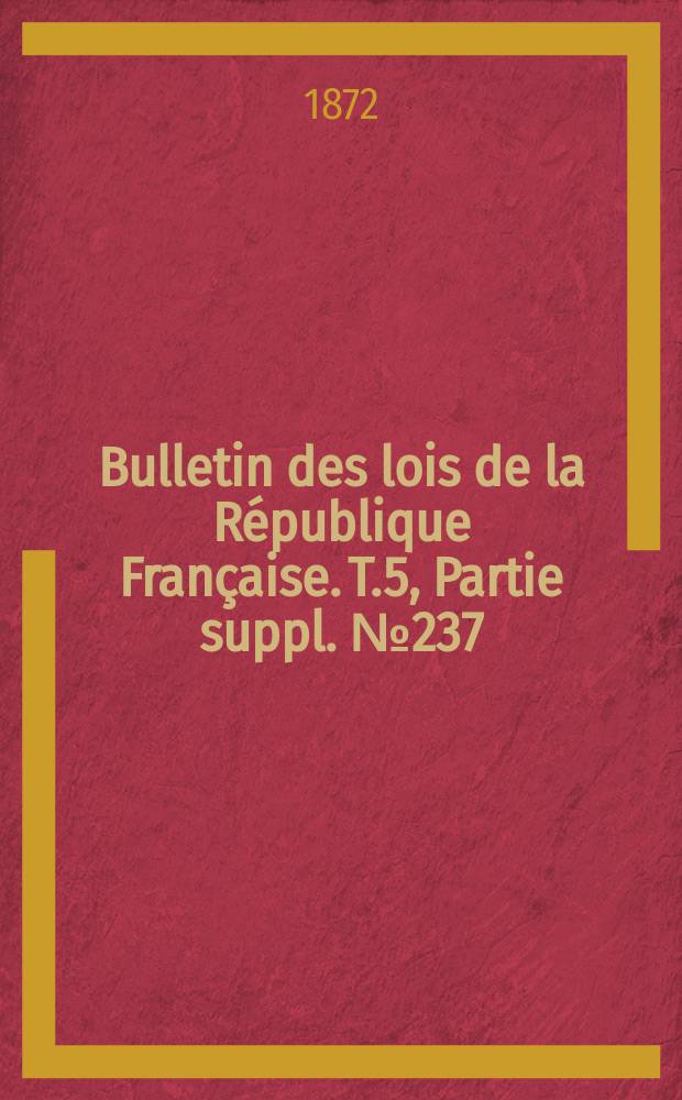 Bulletin des lois de la République Française. T.5, Partie suppl. №237