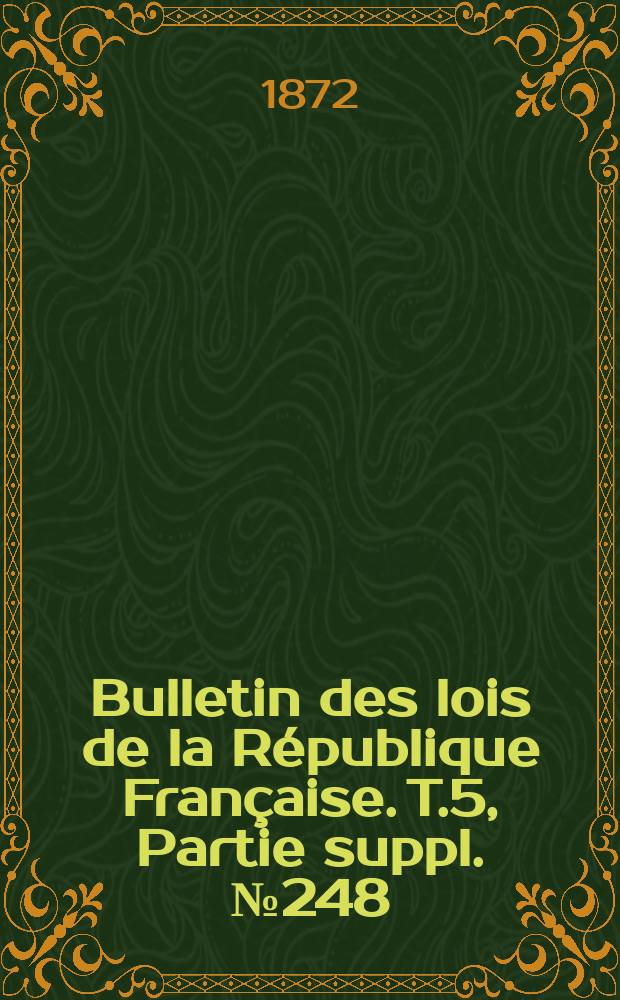 Bulletin des lois de la R&eacute;publique Fran&ccedil;aise. T.5, Partie suppl. №248