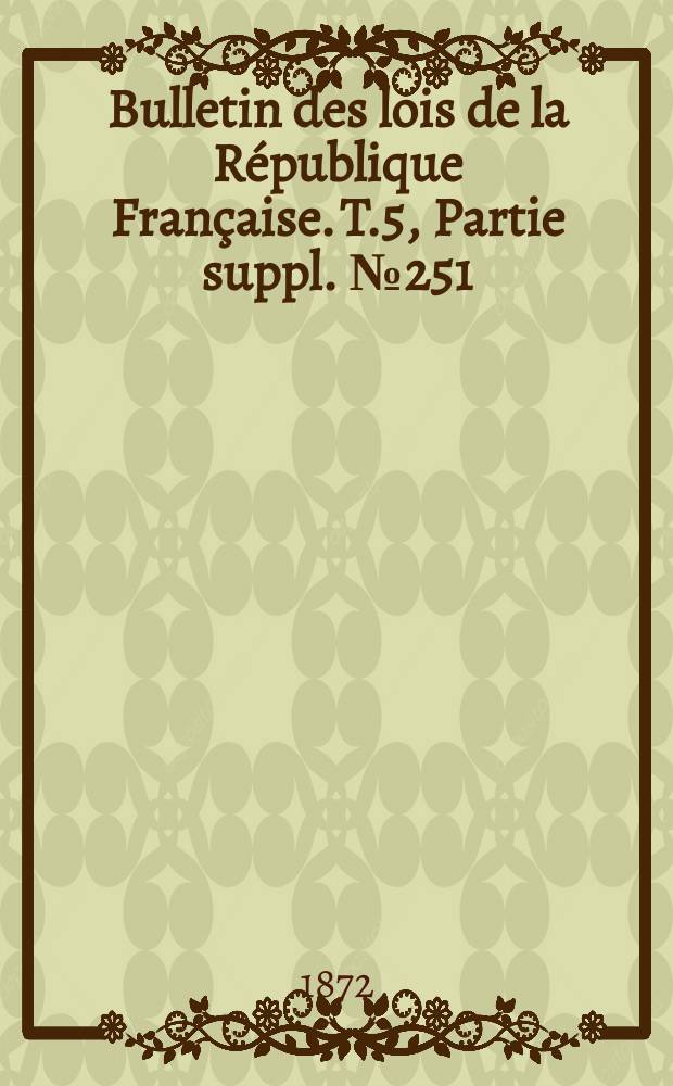 Bulletin des lois de la R&eacute;publique Fran&ccedil;aise. T.5, Partie suppl. №251