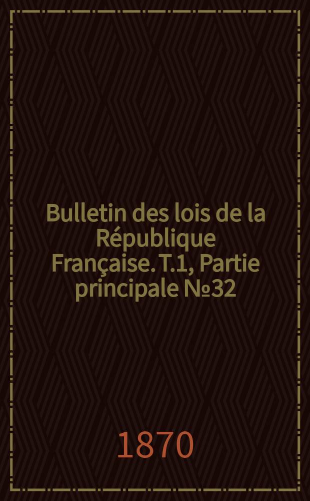 Bulletin des lois de la République Française. T.1, Partie principale №32