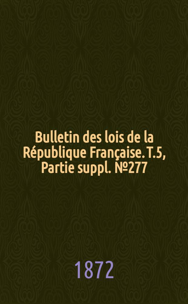 Bulletin des lois de la République Française. T.5, Partie suppl. №277