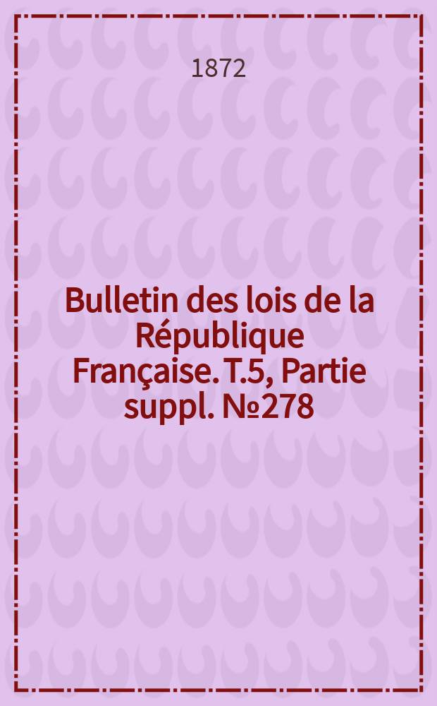 Bulletin des lois de la République Française. T.5, Partie suppl. №278
