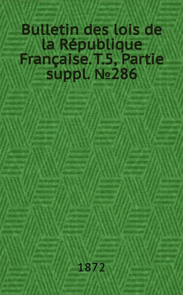 Bulletin des lois de la République Française. T.5, Partie suppl. №286