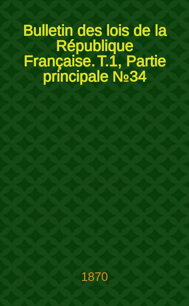 Bulletin des lois de la République Française. T.1, Partie principale №34