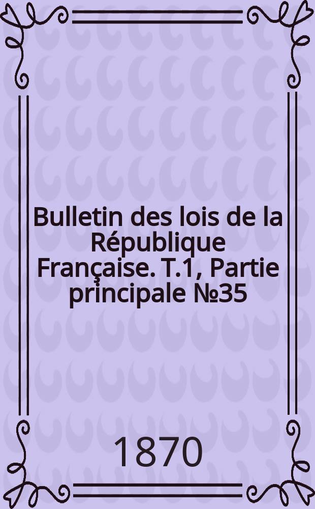 Bulletin des lois de la République Française. T.1, Partie principale №35