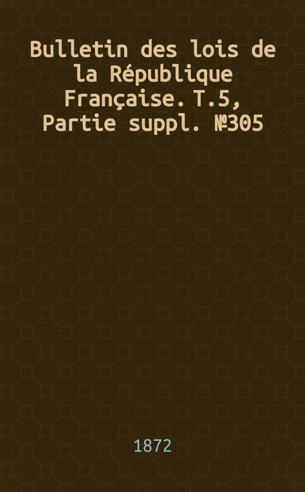 Bulletin des lois de la République Française. T.5, Partie suppl. №305
