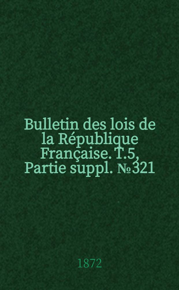 Bulletin des lois de la République Française. T.5, Partie suppl. №321