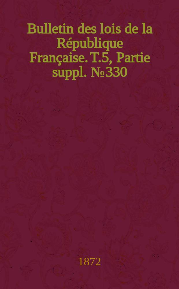 Bulletin des lois de la R&eacute;publique Fran&ccedil;aise. T.5, Partie suppl. №330