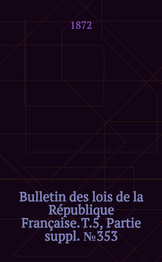 Bulletin des lois de la République Française. T.5, Partie suppl. №353