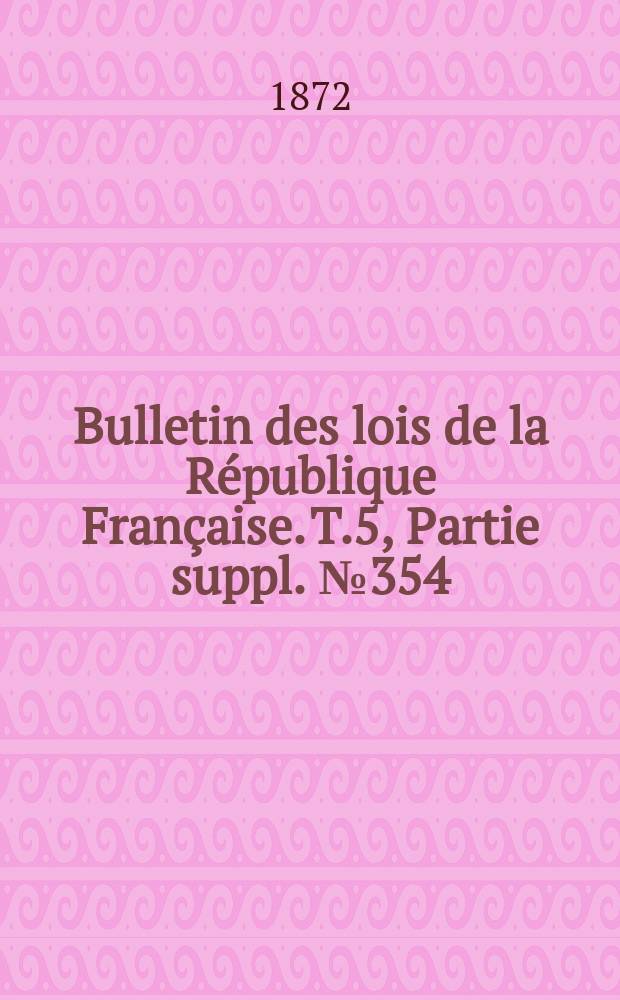 Bulletin des lois de la R&eacute;publique Fran&ccedil;aise. T.5, Partie suppl. №354