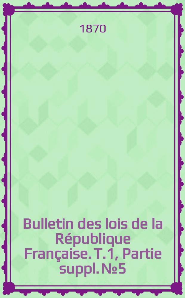 Bulletin des lois de la République Française. T.1, Partie suppl. №5