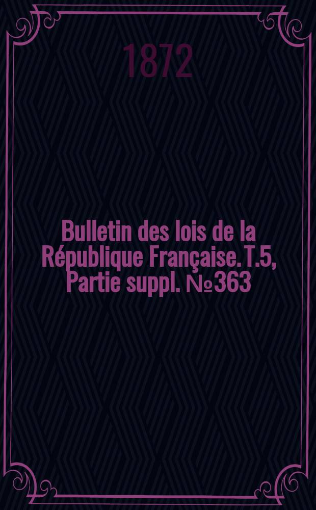 Bulletin des lois de la République Française. T.5, Partie suppl. №363