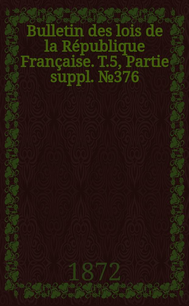 Bulletin des lois de la République Française. T.5, Partie suppl. №376