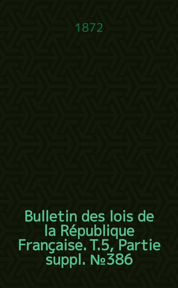Bulletin des lois de la République Française. T.5, Partie suppl. №386