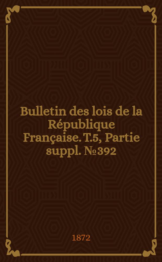 Bulletin des lois de la République Française. T.5, Partie suppl. №392
