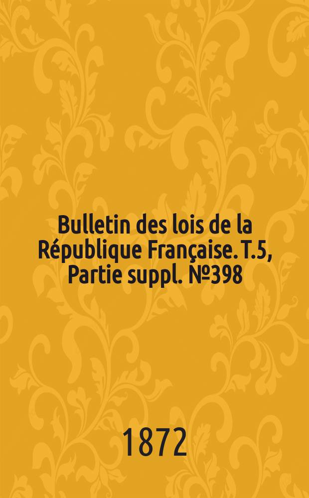 Bulletin des lois de la République Française. T.5, Partie suppl. №398