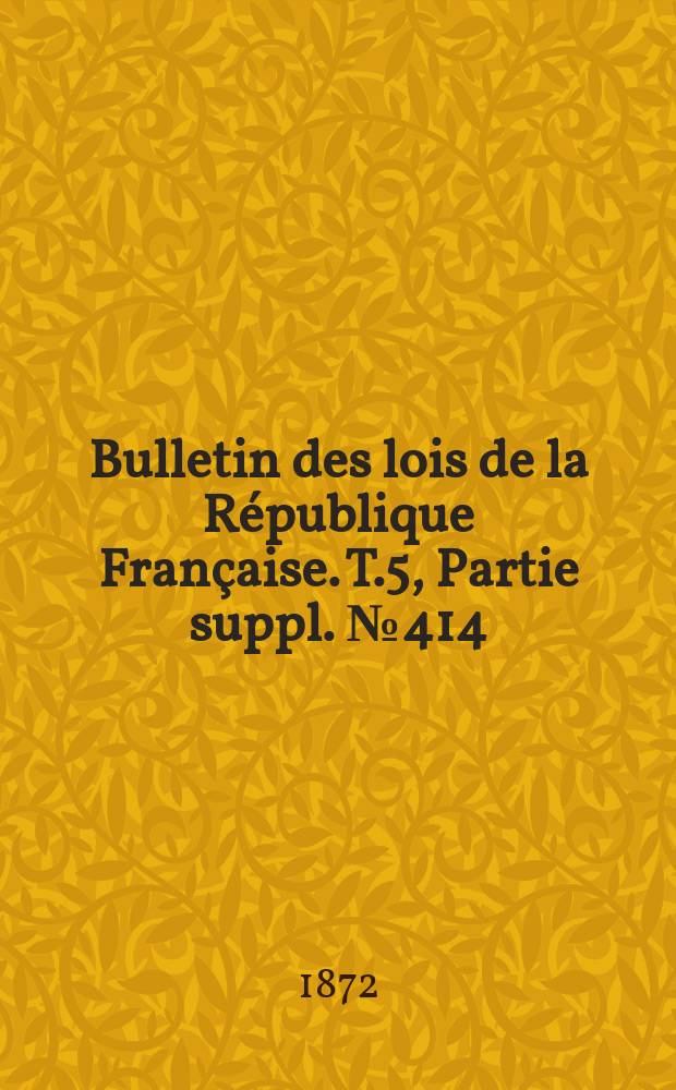 Bulletin des lois de la République Française. T.5, Partie suppl. №414