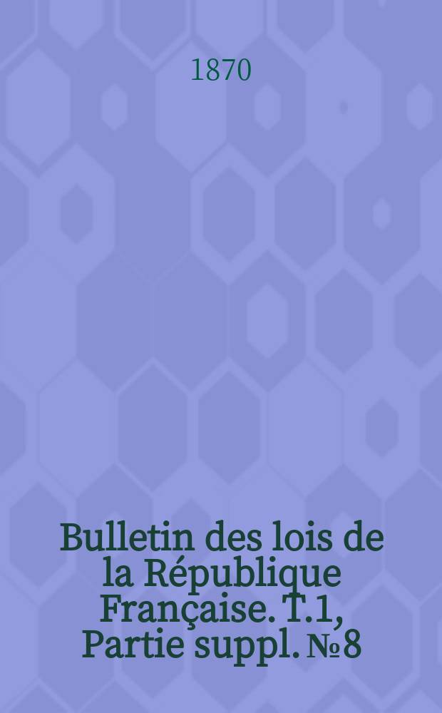 Bulletin des lois de la République Française. T.1, Partie suppl. №8
