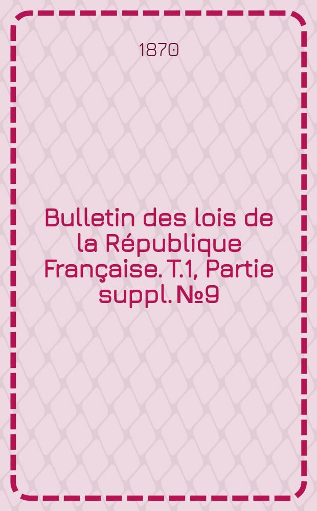 Bulletin des lois de la République Française. T.1, Partie suppl. №9