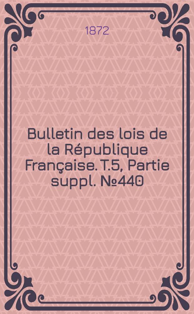 Bulletin des lois de la République Française. T.5, Partie suppl. №440