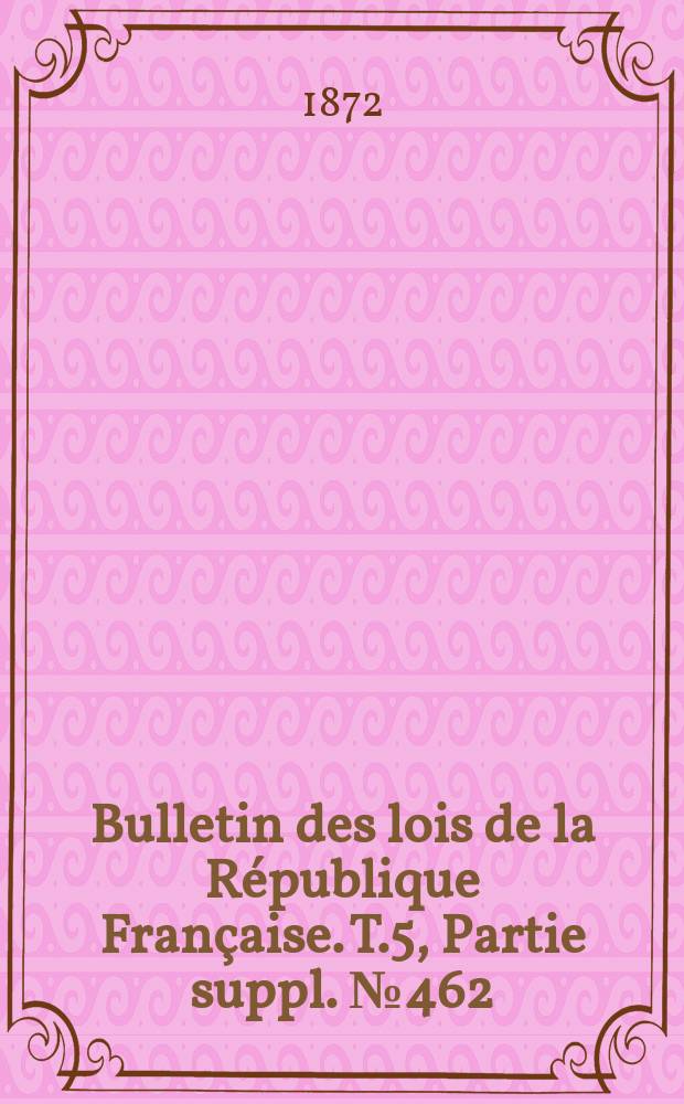Bulletin des lois de la République Française. T.5, Partie suppl. №462