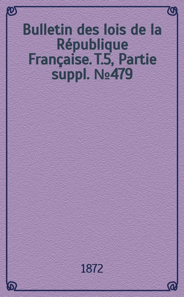 Bulletin des lois de la R&eacute;publique Fran&ccedil;aise. T.5, Partie suppl. №479