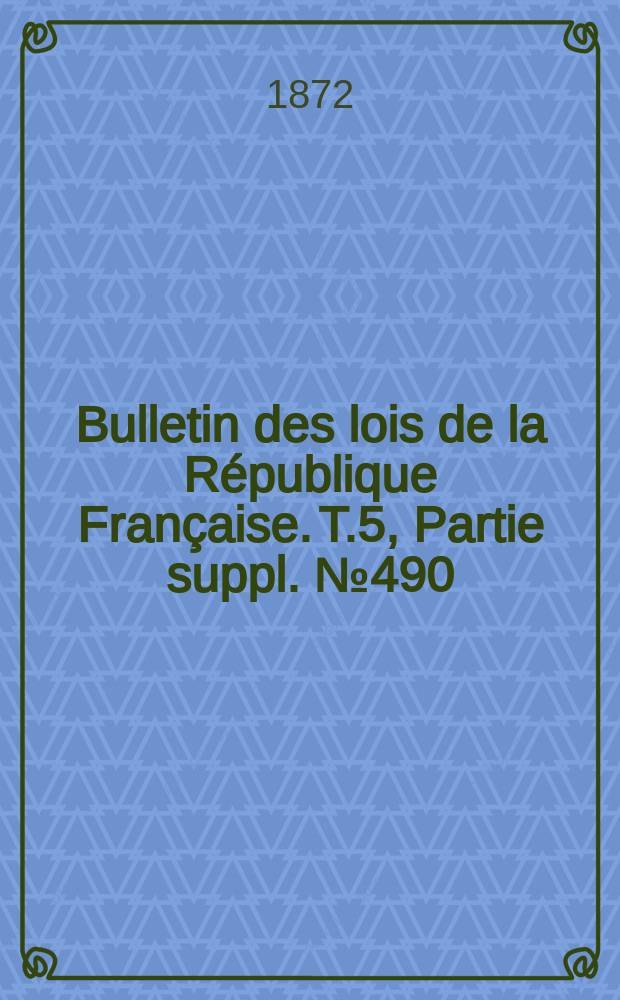Bulletin des lois de la République Française. T.5, Partie suppl. №490