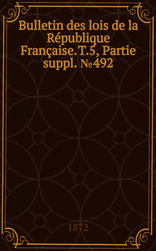 Bulletin des lois de la République Française. T.5, Partie suppl. №492