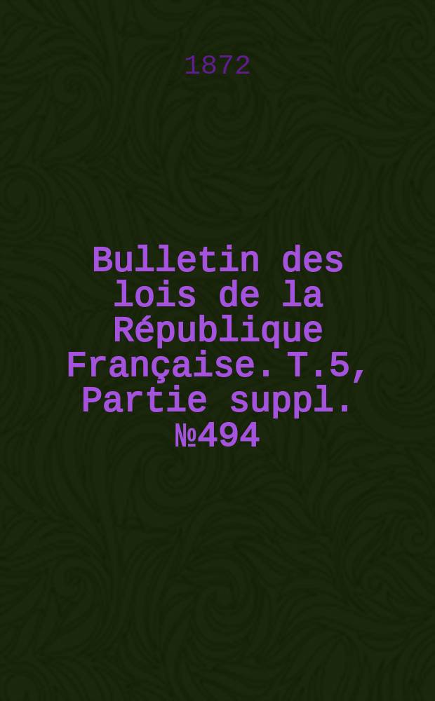 Bulletin des lois de la République Française. T.5, Partie suppl. №494