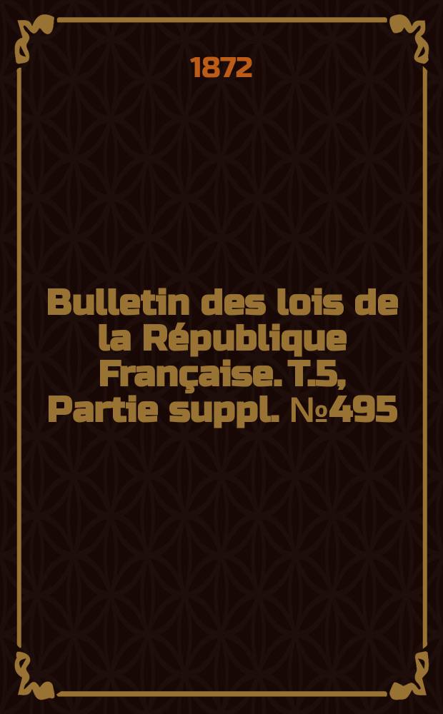 Bulletin des lois de la République Française. T.5, Partie suppl. №495