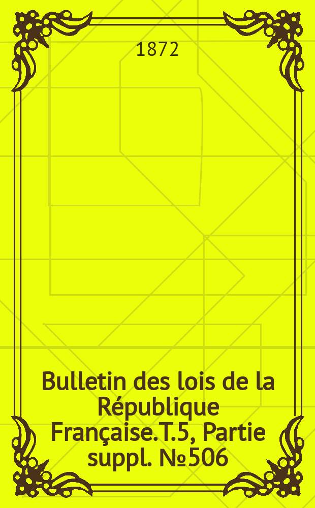 Bulletin des lois de la République Française. T.5, Partie suppl. №506