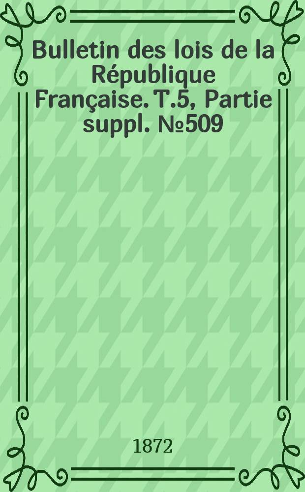 Bulletin des lois de la République Française. T.5, Partie suppl. №509