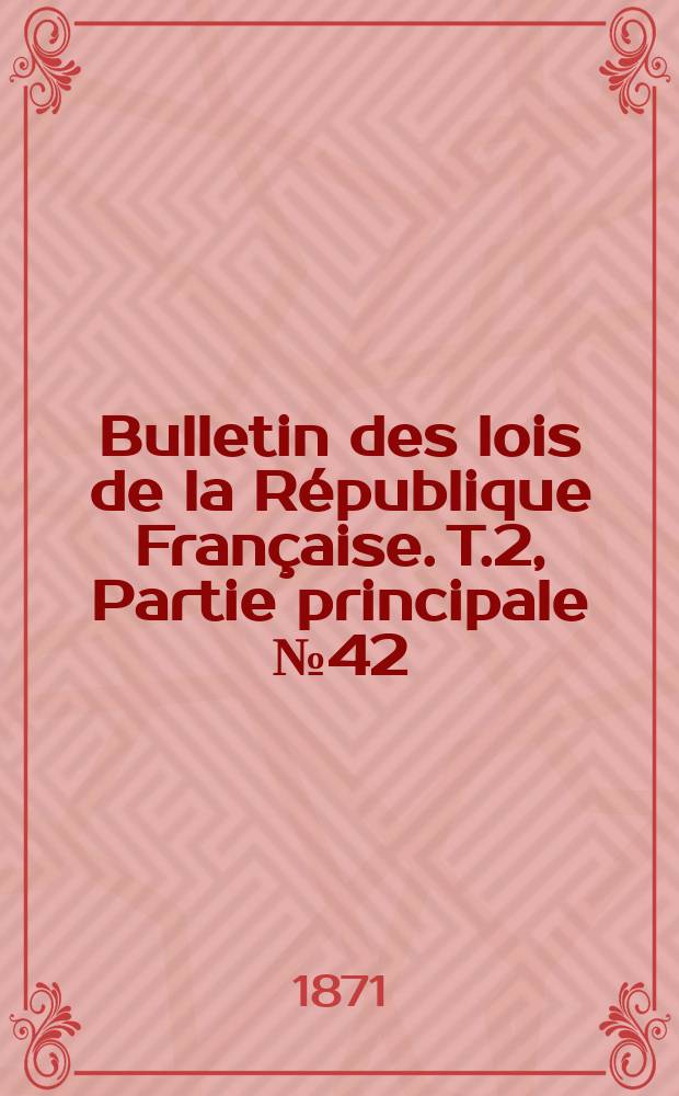 Bulletin des lois de la République Française. T.2, Partie principale №42