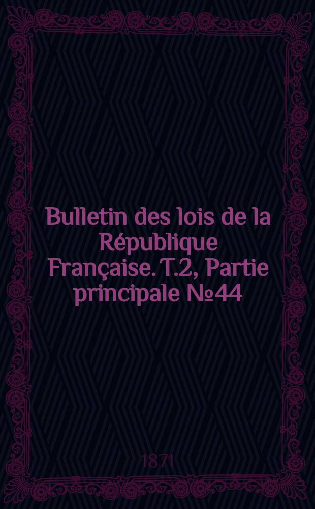 Bulletin des lois de la République Française. T.2, Partie principale №44