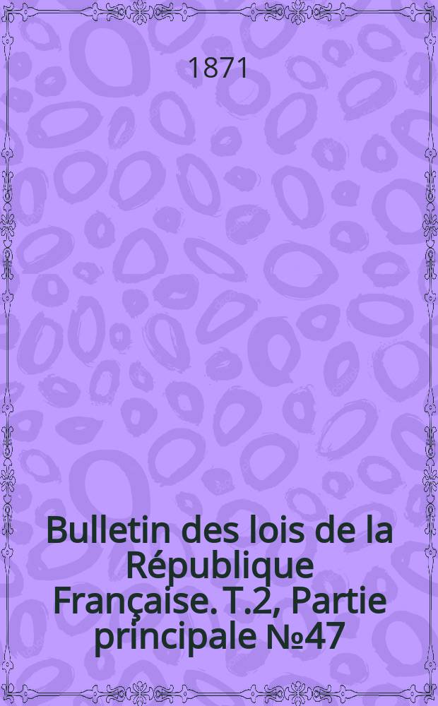 Bulletin des lois de la République Française. T.2, Partie principale №47