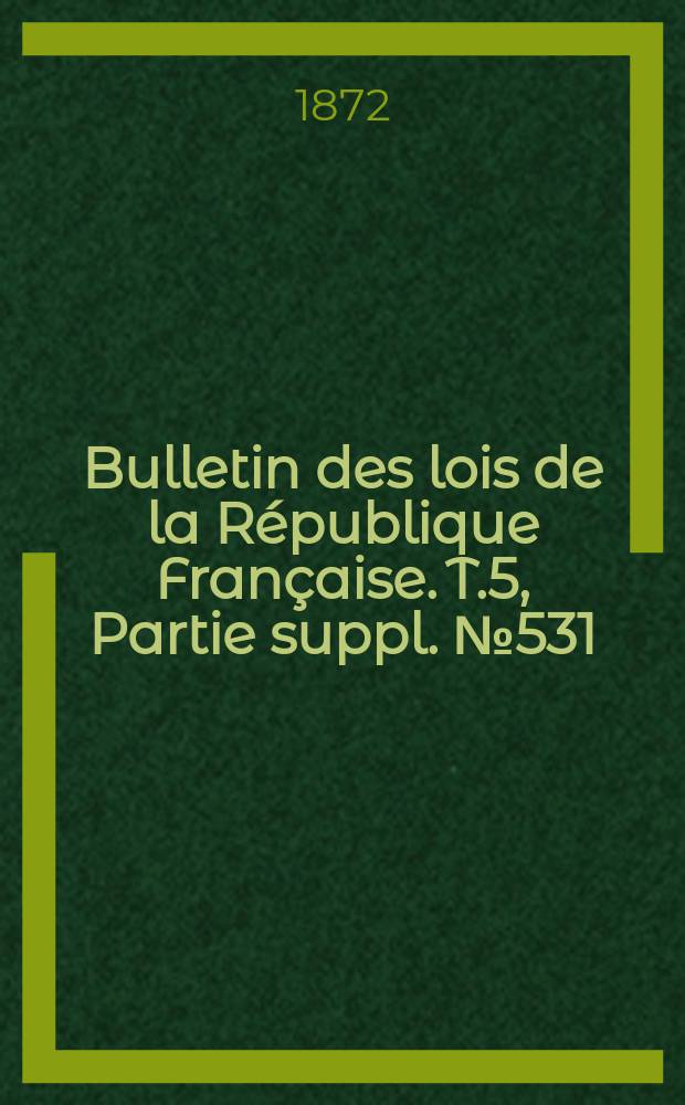 Bulletin des lois de la République Française. T.5, Partie suppl. №531