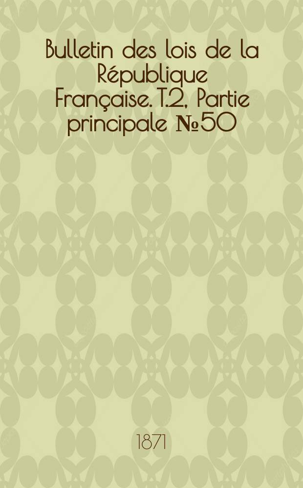 Bulletin des lois de la République Française. T.2, Partie principale №50