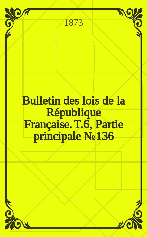 Bulletin des lois de la République Française. T.6, Partie principale №136