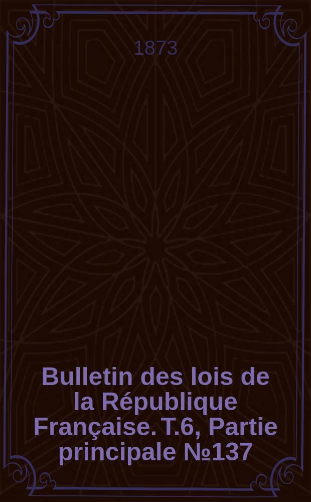 Bulletin des lois de la République Française. T.6, Partie principale №137