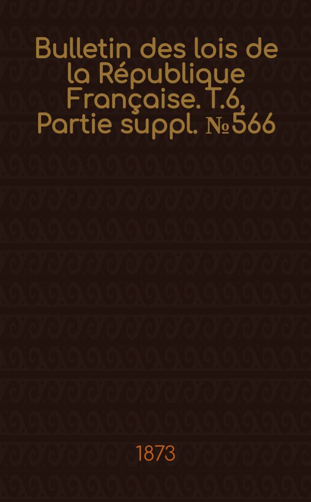 Bulletin des lois de la République Française. T.6, Partie suppl. №566
