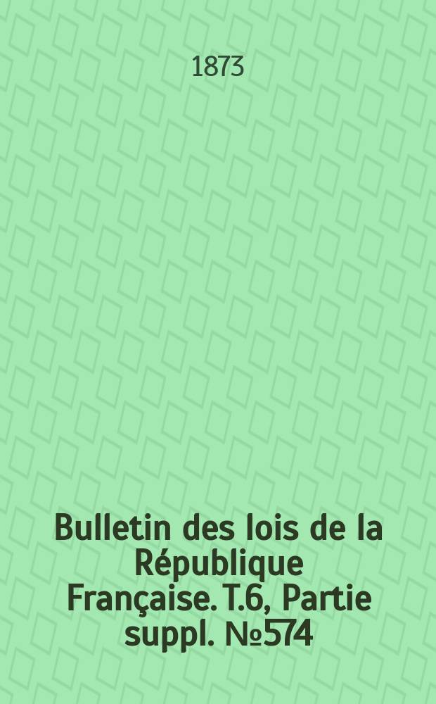 Bulletin des lois de la République Française. T.6, Partie suppl. №574