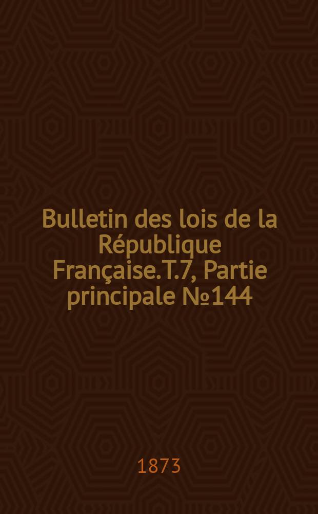 Bulletin des lois de la République Française. T.7, Partie principale №144