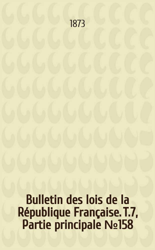 Bulletin des lois de la R&eacute;publique Fran&ccedil;aise. T.7, Partie principale №158