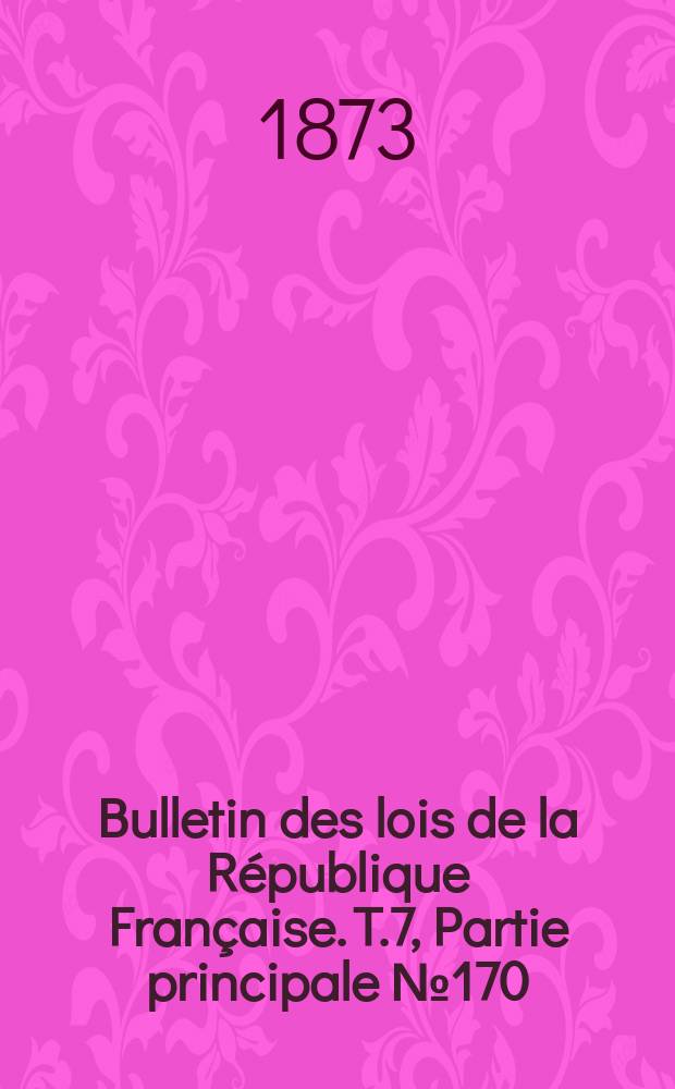 Bulletin des lois de la R&eacute;publique Fran&ccedil;aise. T.7, Partie principale №170