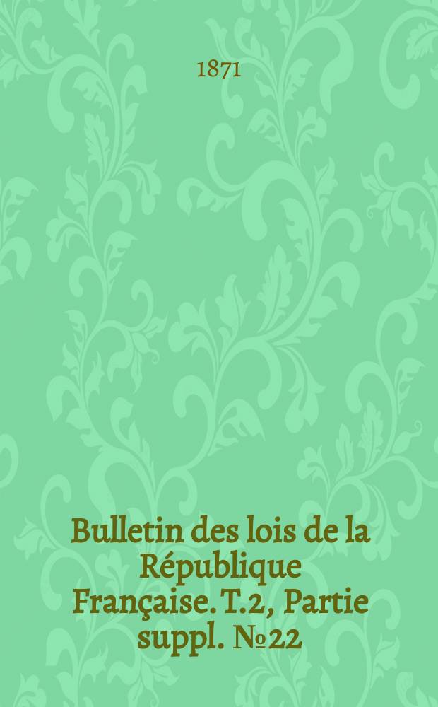 Bulletin des lois de la République Française. T.2, Partie suppl. №22