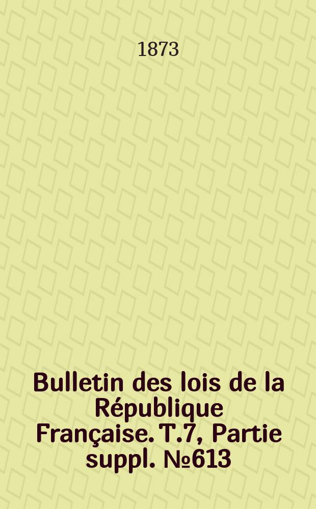 Bulletin des lois de la République Française. T.7, Partie suppl. №613
